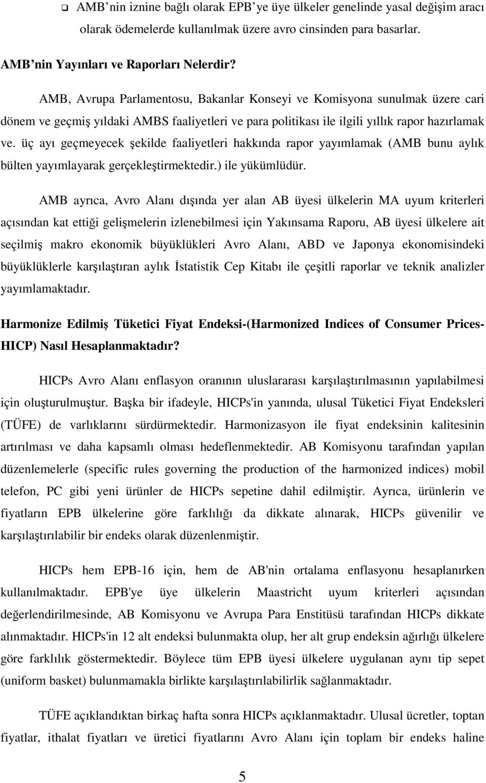 üç ayı geçmeyecek şekilde faaliyetleri hakkında rapor yayımlamak (AMB bunu aylık bülten yayımlayarak gerçekleştirmektedir.) ile yükümlüdür.