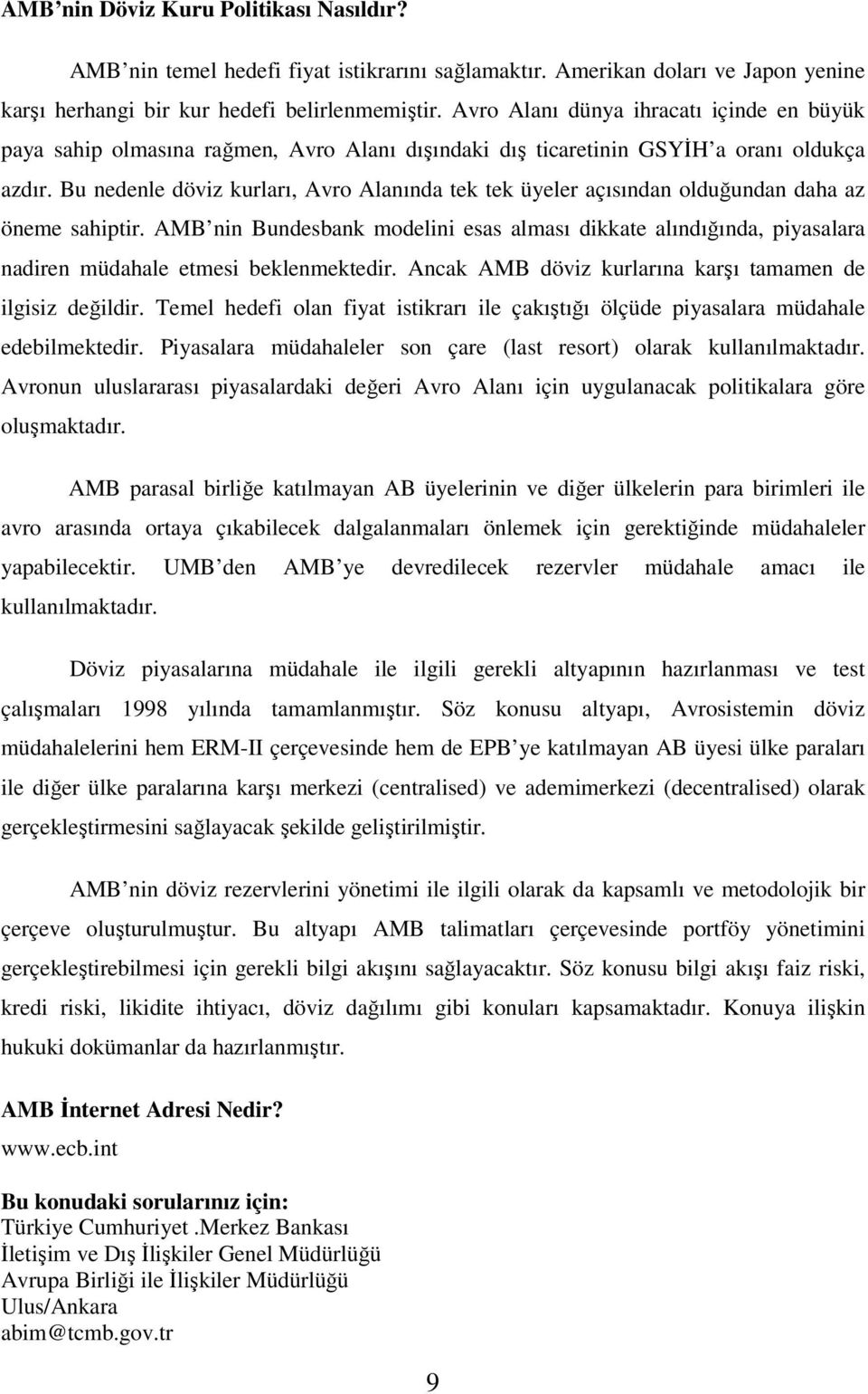 Bu nedenle döviz kurları, Avro Alanında tek tek üyeler açısından olduğundan daha az öneme sahiptir.