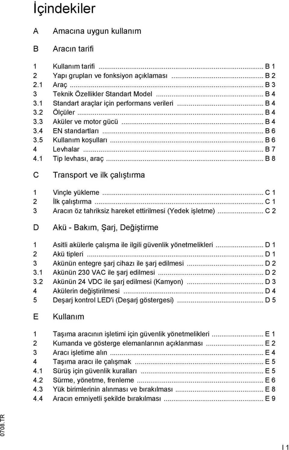 .. B 8 C Transport ve ilk çalıştırma 1 Vinçle yükleme... C 1 2 İlk çalıştırma... C 1 3 Aracın öz tahriksiz hareket ettirilmesi (Yedek işletme).