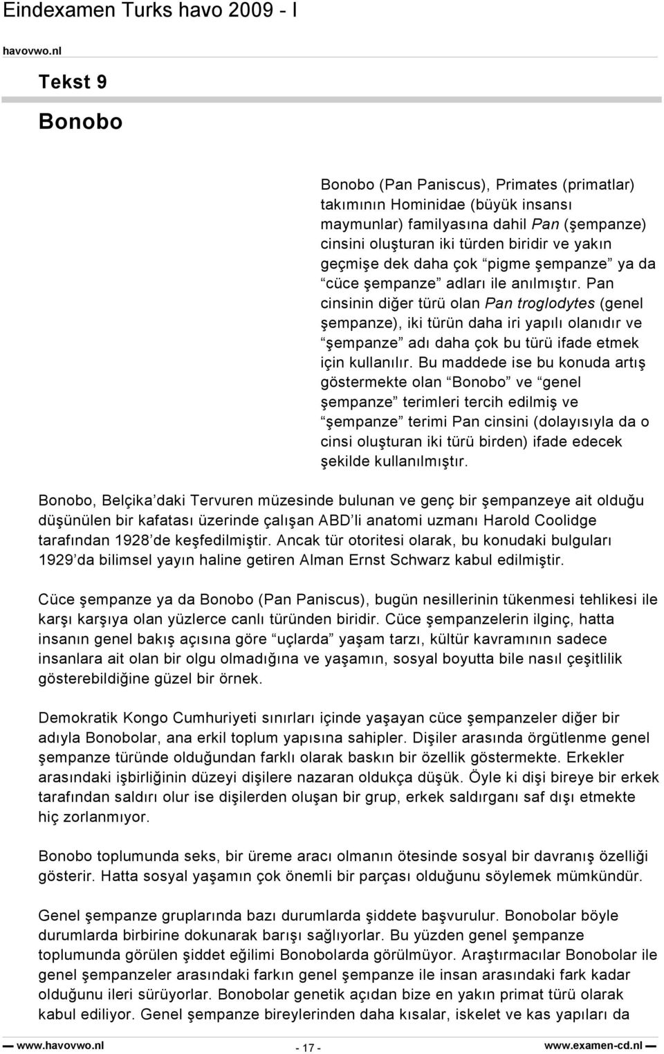 Pan cinsinin diğer türü olan Pan troglodytes (genel şempanze), iki türün daha iri yapılı olanıdır ve şempanze adı daha çok bu türü ifade etmek için kullanılır.