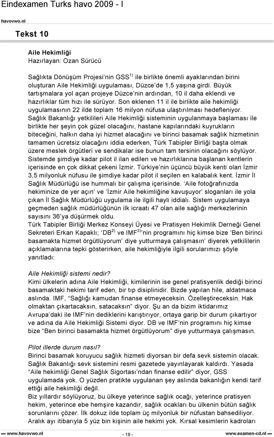 Son eklenen 11 il ile birlikte aile hekimliği uygulamasının 22 ilde toplam 16 milyon nüfusa ulaştırılması hedefleniyor.