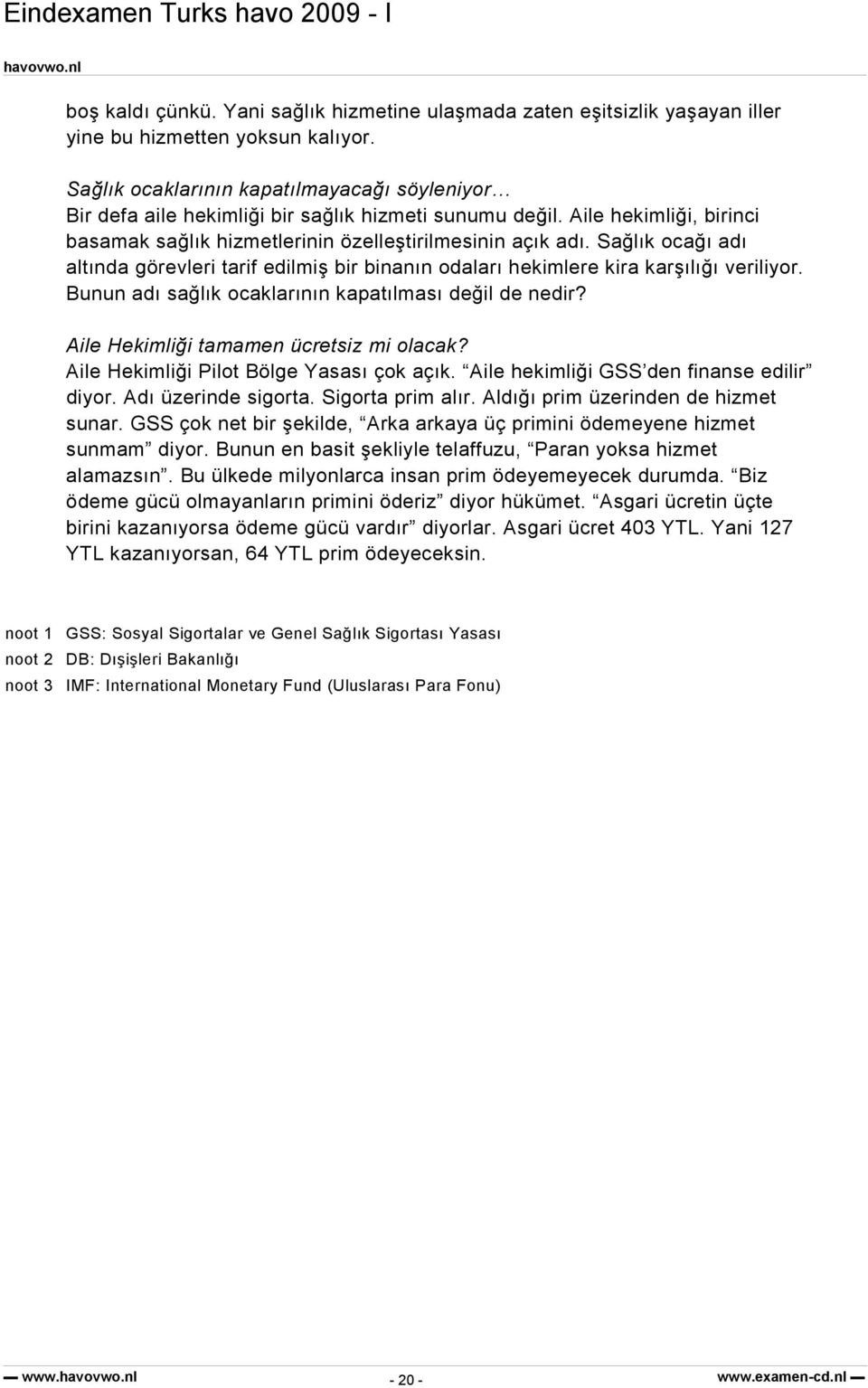 Sağlık ocağı adı altında görevleri tarif edilmiş bir binanın odaları hekimlere kira karşılığı veriliyor. Bunun adı sağlık ocaklarının kapatılması değil de nedir?