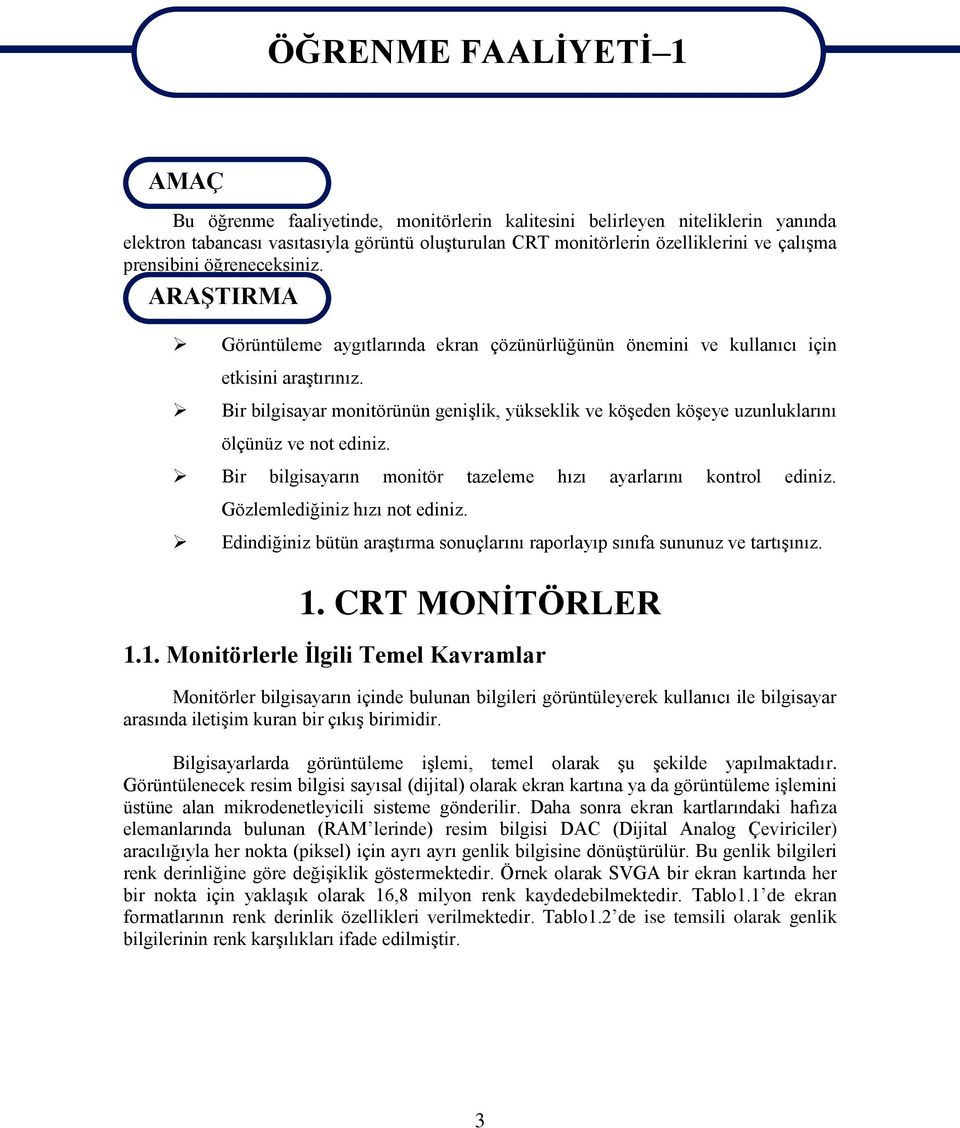 Bir bilgisayar monitörünün geniģlik, yükseklik ve köģeden köģeye uzunluklarını ölçünüz ve not ediniz. Bir bilgisayarın monitör tazeleme hızı ayarlarını kontrol ediniz. Gözlemlediğiniz hızı not ediniz.