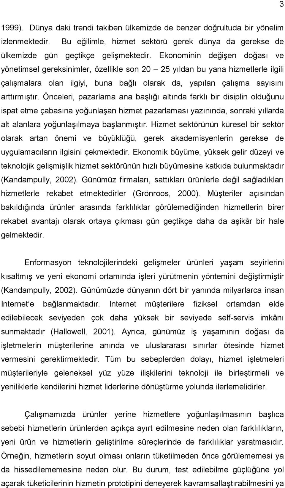 Önceleri, pazarlama ana başlığı altında farklı bir disiplin olduğunu ispat etme çabasına yoğunlaşan hizmet pazarlaması yazınında, sonraki yıllarda alt alanlara yoğunlaşılmaya başlanmıştır.