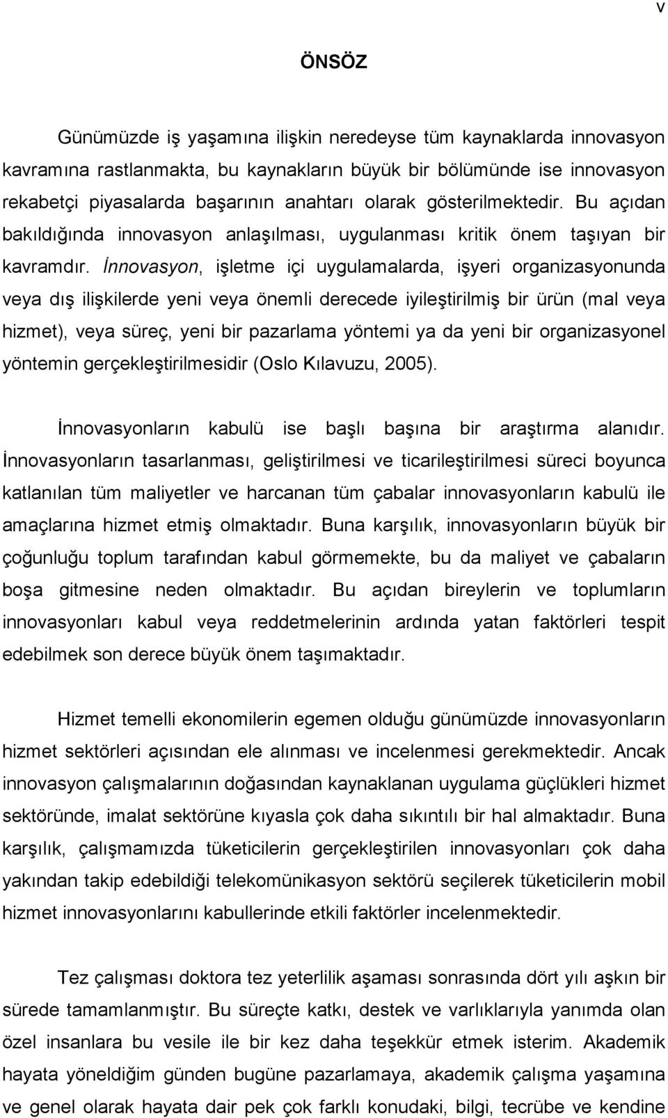 İnnovasyon, işletme içi uygulamalarda, işyeri organizasyonunda veya dış ilişkilerde yeni veya önemli derecede iyileştirilmiş bir ürün (mal veya hizmet), veya süreç, yeni bir pazarlama yöntemi ya da