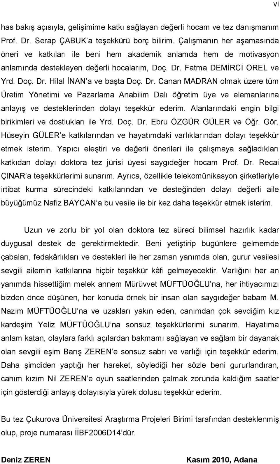 Dr. Canan MADRAN olmak üzere tüm Üretim Yönetimi ve Pazarlama Anabilim Dalı öğretim üye ve elemanlarına anlayış ve desteklerinden dolayı teşekkür ederim.