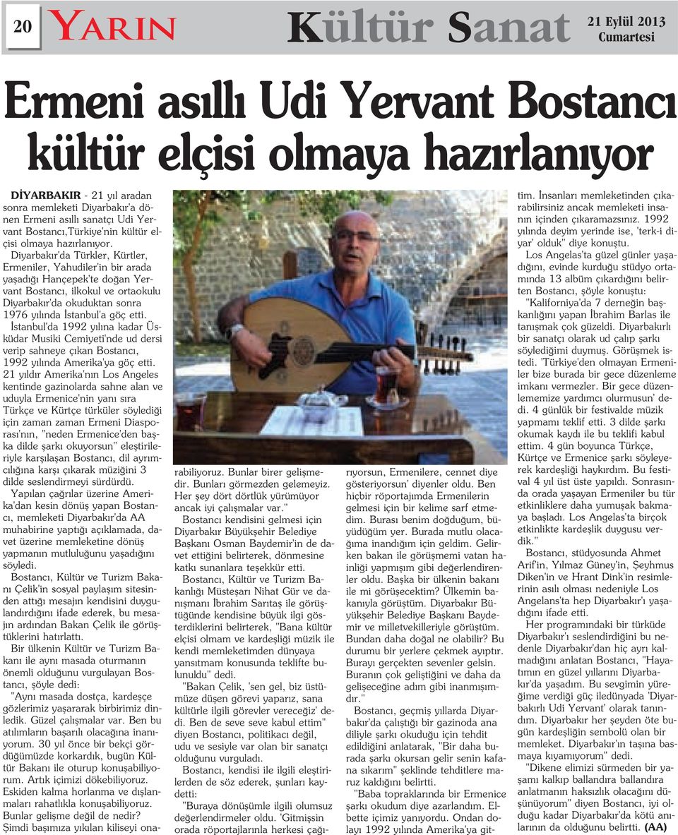 Diyarbak r'da Türkler, Kürtler, Ermeniler, Yahudiler'in bir arada yaflad Hançepek'te do an Yervant Bostanc, ilkokul ve ortaokulu Diyarbak r'da okuduktan sonra 1976 y l nda stanbul'a göç etti.