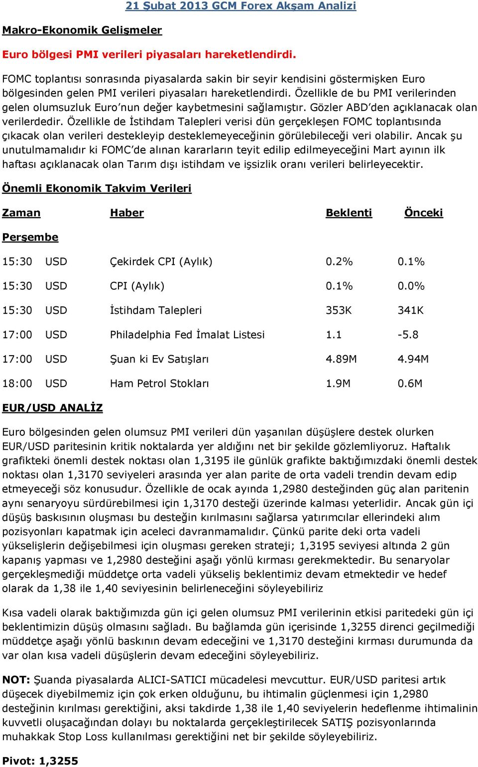 Özellikle de bu PMI verilerinden gelen olumsuzluk Euro nun değer kaybetmesini sağlamıştır. Gözler ABD den açıklanacak olan verilerdedir.