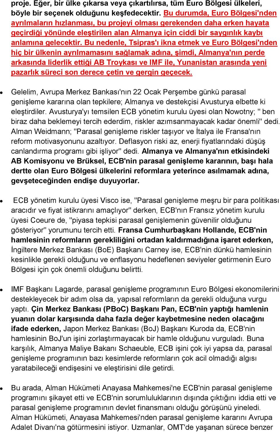 Bu nedenle, Tsipras'ı ikna etmek ve Euro Bölgesi'nden hiç bir ülkenin ayrılmamasını sağlamak adına, şimdi, Almanya'nın perde arkasında liderlik ettiği AB Troykası ve IMF ile, Yunanistan arasında yeni