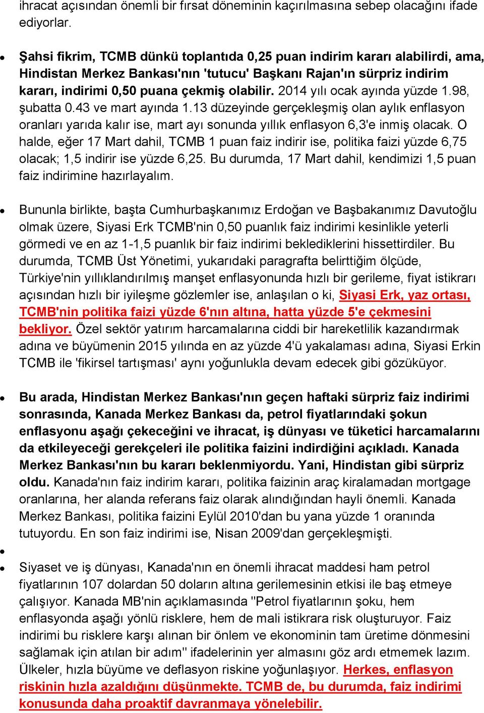 2014 yılı ocak ayında yüzde 1.98, şubatta 0.43 ve mart ayında 1.13 düzeyinde gerçekleşmiş olan aylık enflasyon oranları yarıda kalır ise, mart ayı sonunda yıllık enflasyon 6,3'e inmiş olacak.