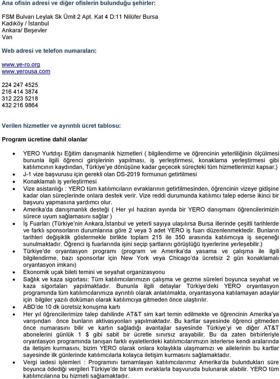 com 224 247 4525 216 414 3874 312 223 5218 432 216 9864 Verilen hizmetler ve ayrıntılı ücret tablosu: Program ücretine dahil olanlar YERO YurtdıĢı Eğitim danıģmanlık hizmetleri ( bilgilendirme ve