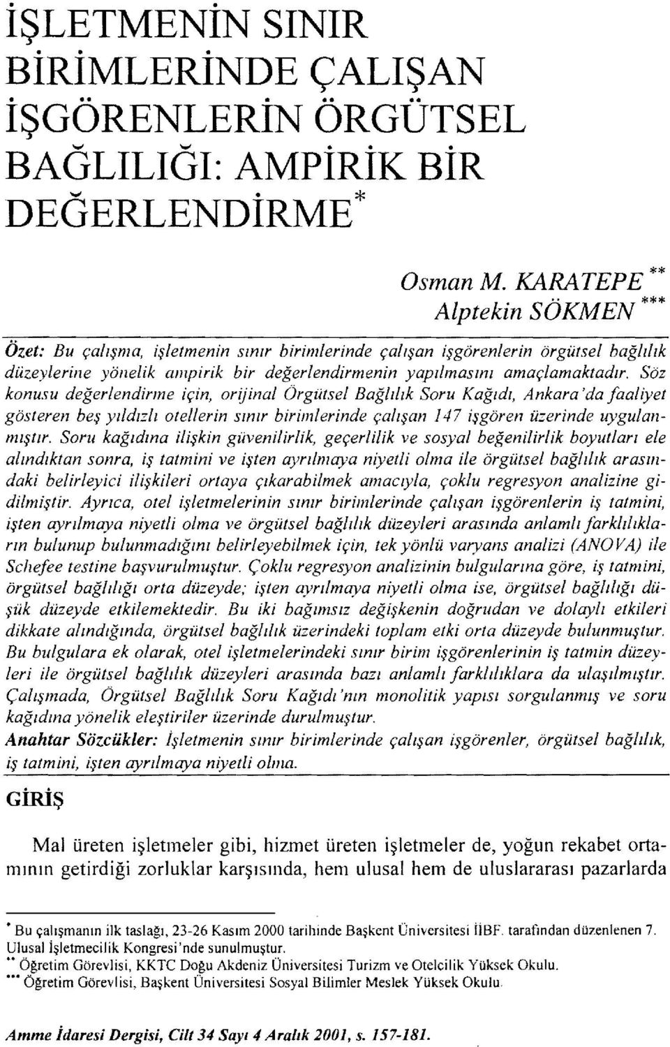 Söz konusu değerlendirme için, orijinal Örgütsel Bağlılık Soru Kağıdı, Ankara 'da faaliyet gösteren beş yıldızlı otel/erin sınır birimlerinde çalışan 147 işgören üzerinde uygulanmıştır.