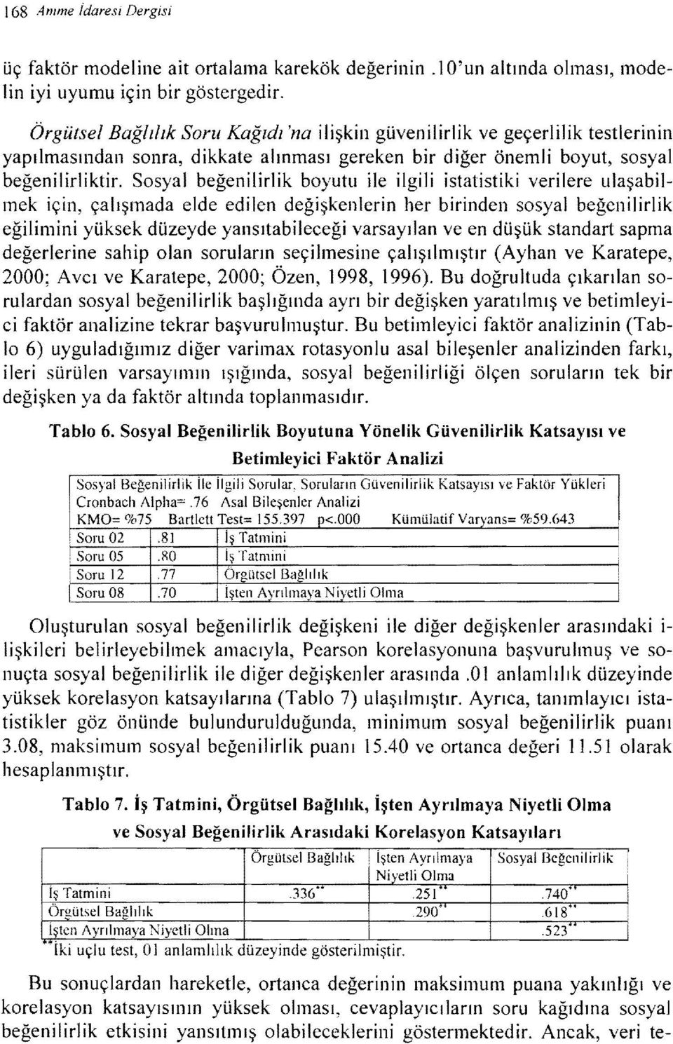 Sosyal beğenilirlik boyutu ile ilgili istatistiki verilere ulaşabilmek için, çalışmada elde edilen değişkenlerin her birinden sosyal beğenilirlik eğilimini yüksek düzeyde yansıtabileceği varsayılan