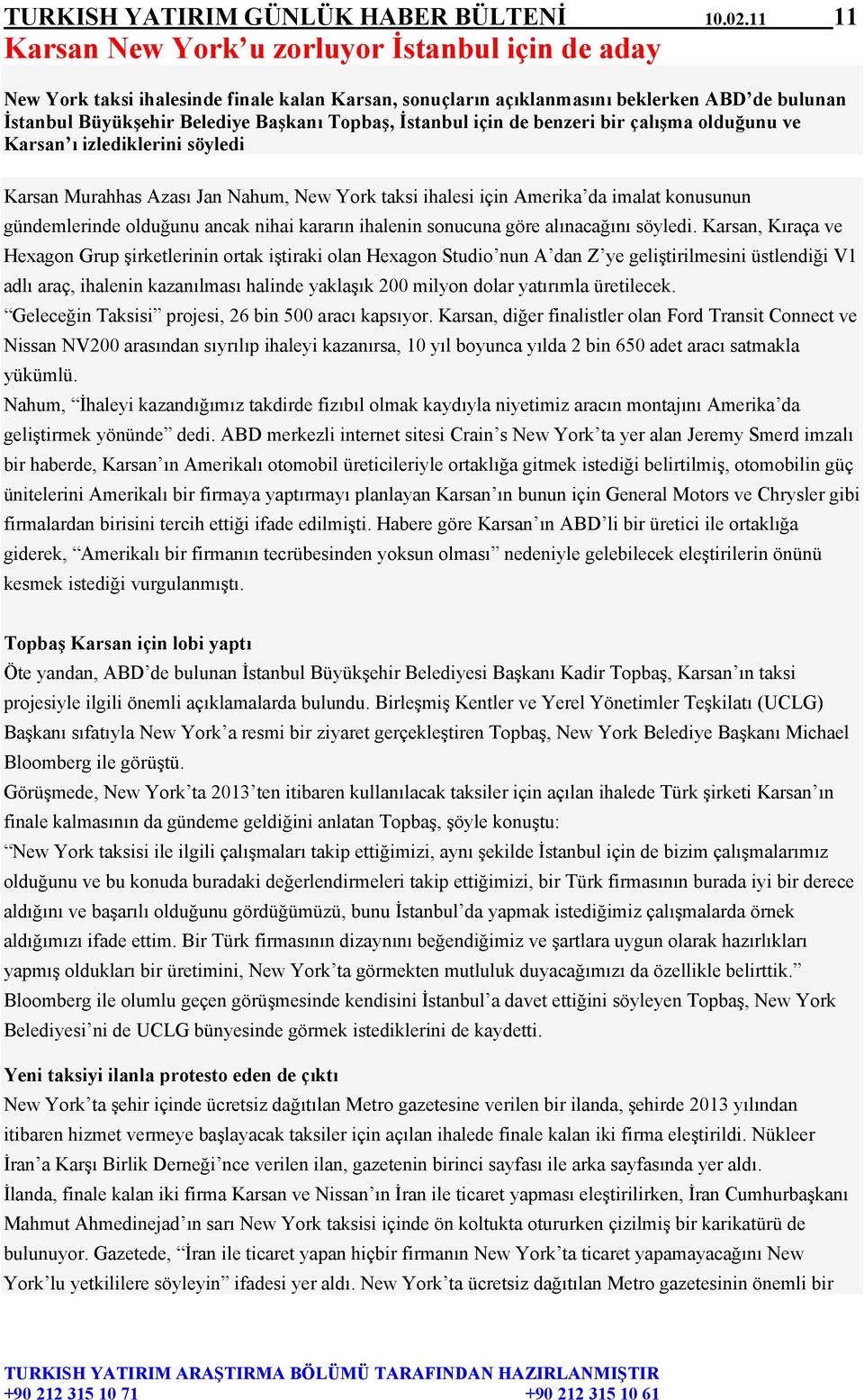 İstanbul için de benzeri bir çalışma olduğunu ve Karsan ı izlediklerini söyledi Karsan Murahhas Azası Jan Nahum, New York taksi ihalesi için Amerika da imalat konusunun gündemlerinde olduğunu ancak