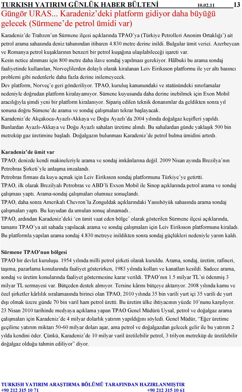 sahasında deniz tabanından itibaren 4.830 metre derine inildi. Bulgular ümit verici. Azerbeycan ve Romanya petrol kuşaklarının benzeri bir petrol kuşağına ulaşılabileceği işareti var.