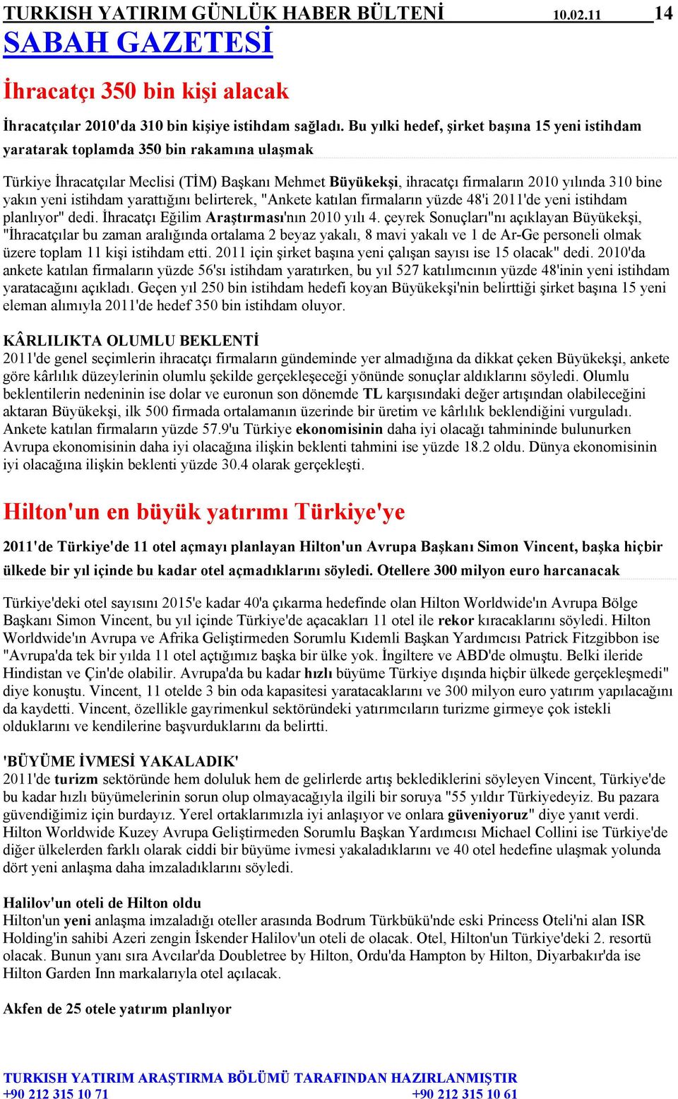 yakın yeni istihdam yarattığını belirterek, "Ankete katılan firmaların yüzde 48'i 2011'de yeni istihdam planlıyor" dedi. İhracatçı Eğilim Araştırması'nın 2010 yılı 4.