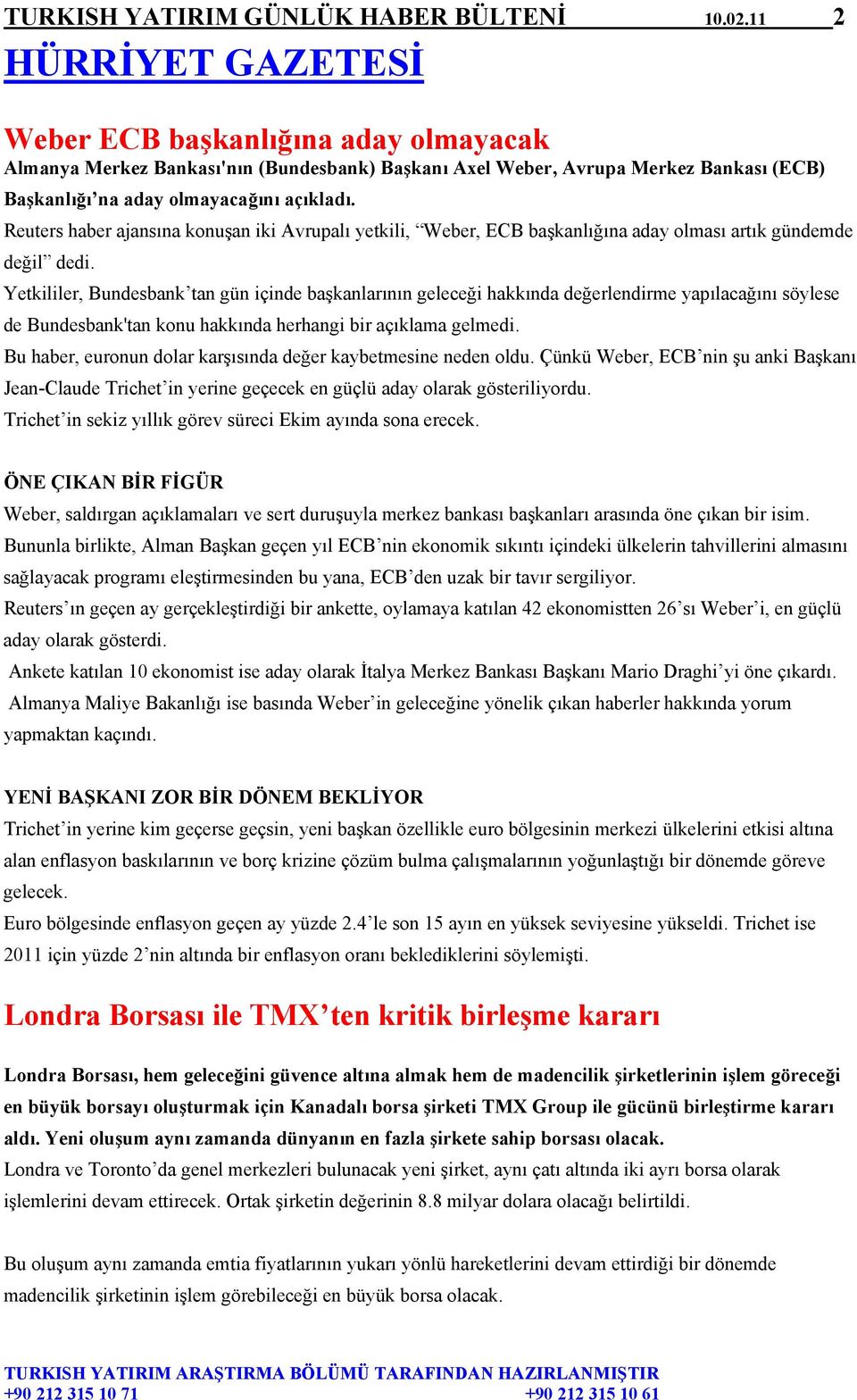 Reuters haber ajansına konuşan iki Avrupalı yetkili, Weber, ECB başkanlığına aday olması artık gündemde değil dedi.