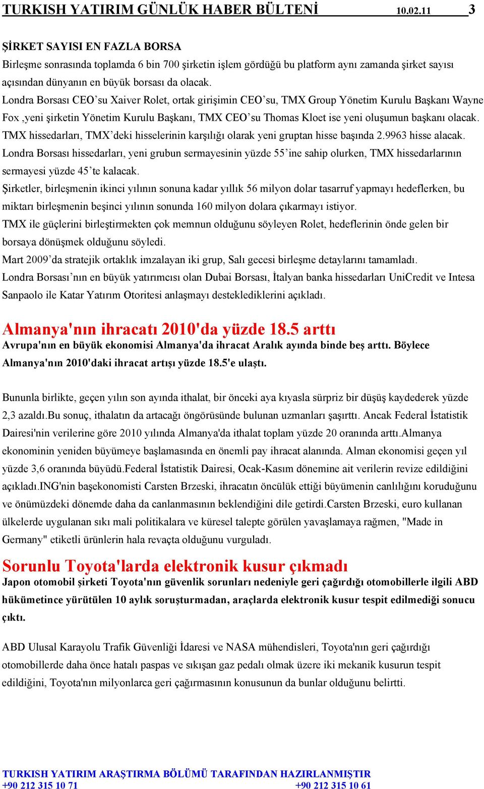 Londra Borsası CEO su Xaiver Rolet, ortak girişimin CEO su, TMX Group Yönetim Kurulu Başkanı Wayne Fox,yeni şirketin Yönetim Kurulu Başkanı, TMX CEO su Thomas Kloet ise yeni oluşumun başkanı olacak.