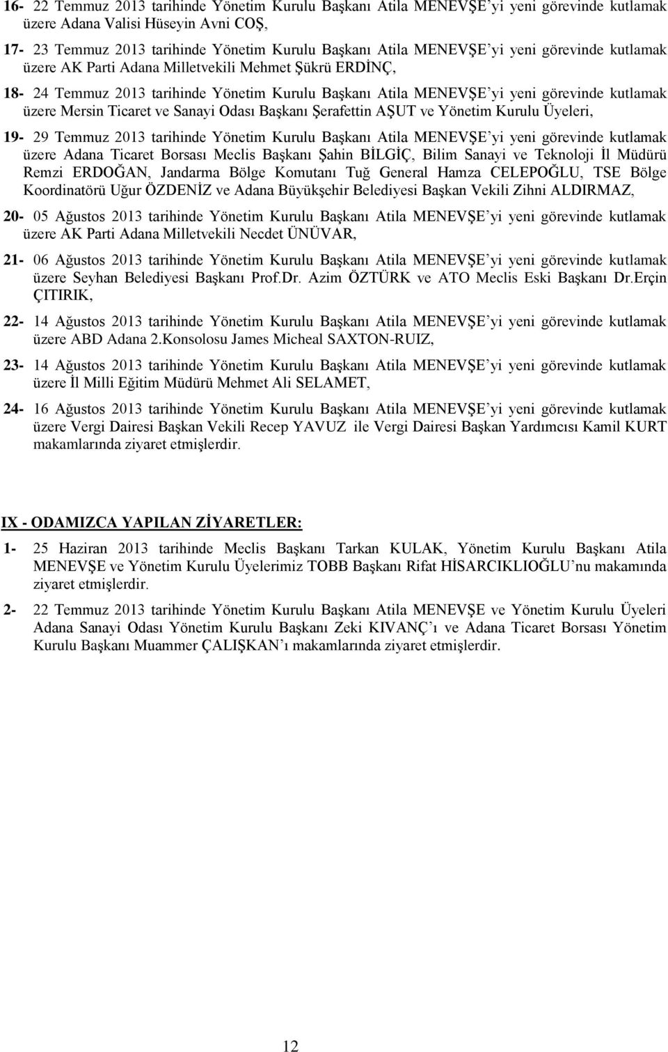 Sanayi Odası Başkanı Şerafettin AŞUT ve Yönetim Kurulu Üyeleri, 19-29 Temmuz 2013 tarihinde Yönetim Kurulu Başkanı Atila MENEVŞE yi yeni görevinde kutlamak üzere Adana Ticaret Borsası Meclis Başkanı