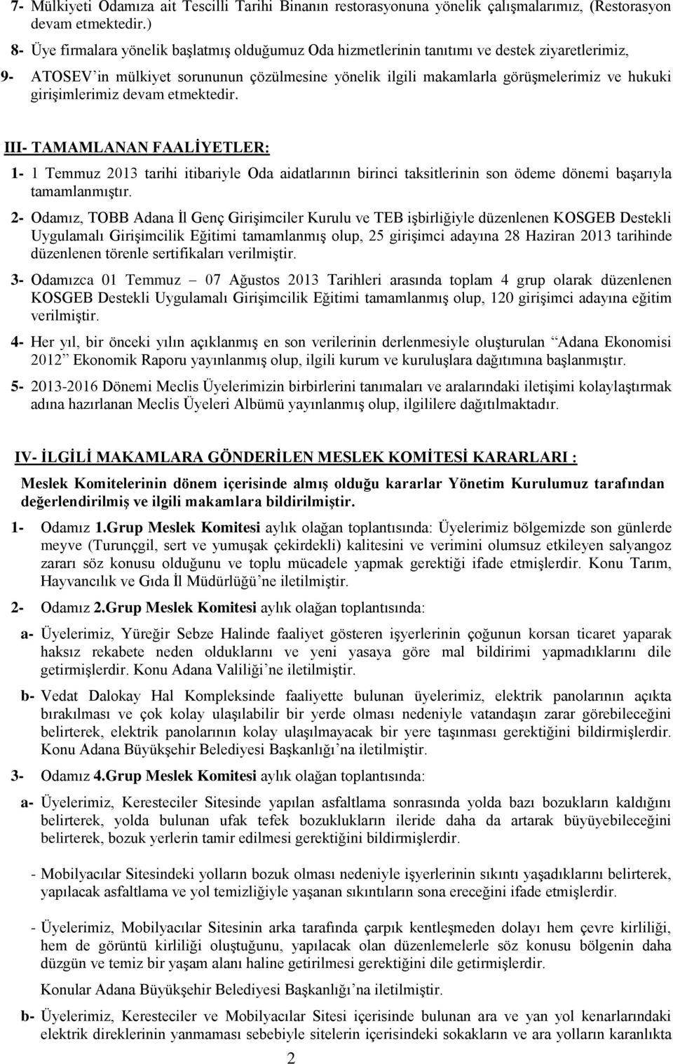 girişimlerimiz devam etmektedir. III- TAMAMLANAN FAALİYETLER: 1-1 Temmuz 2013 tarihi itibariyle Oda aidatlarının birinci taksitlerinin son ödeme dönemi başarıyla tamamlanmıştır.