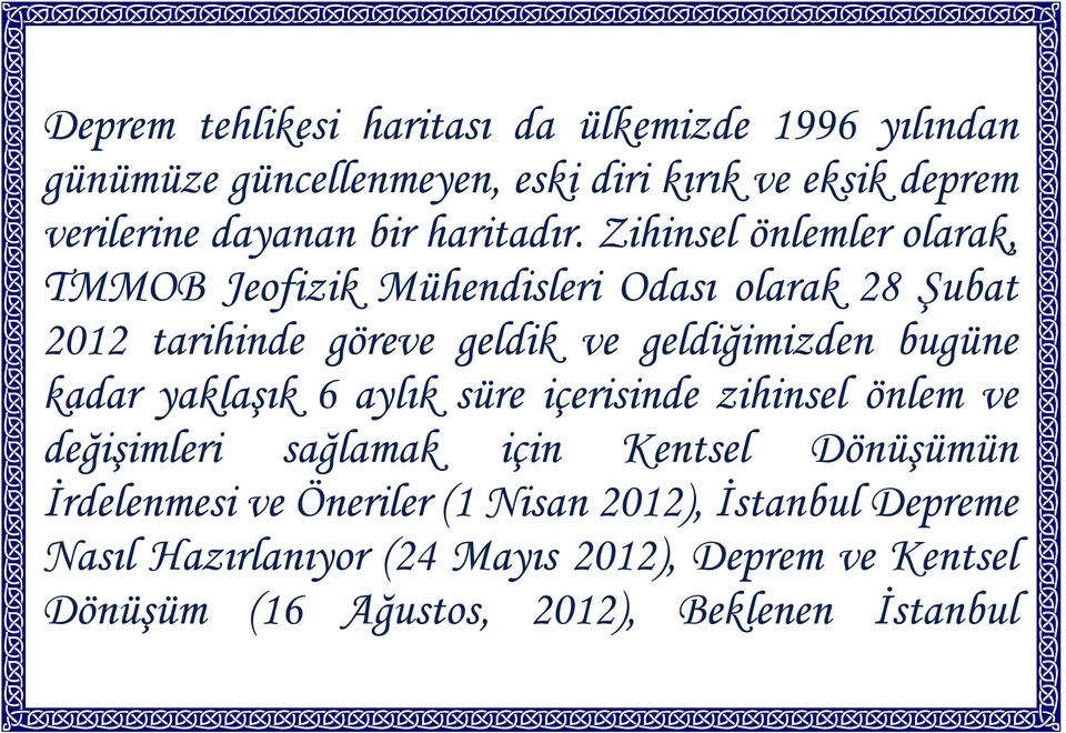 Zihinsel önlemler olarak, TMMOB Jeofizik Mühendisleri Odası olarak 28 Şubat 2012 tarihinde göreve geldik ve geldiğimizden bugüne