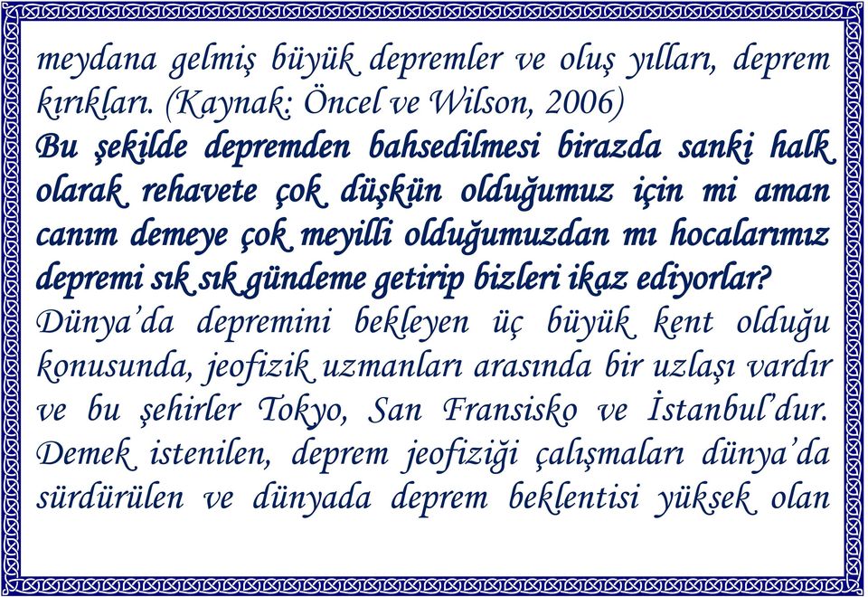 demeye çok meyilli olduğumuzdan mı hocalarımız depremi sık sık gündeme getirip bizleri ikaz ediyorlar?