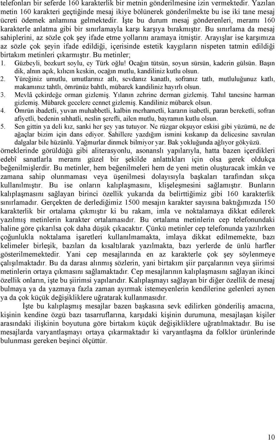 İşte bu durum mesaj gönderenleri, meramı 160 karakterle anlatma gibi bir sınırlamayla karşı karşıya bırakmıştır.