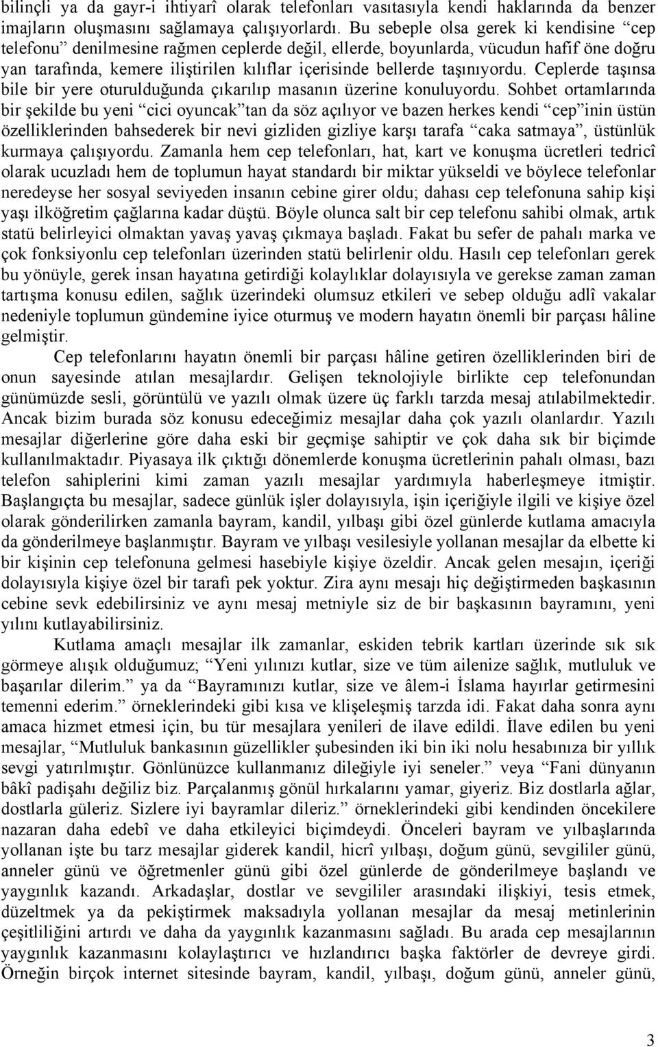 taşınıyordu. Ceplerde taşınsa bile bir yere oturulduğunda çıkarılıp masanın üzerine konuluyordu.