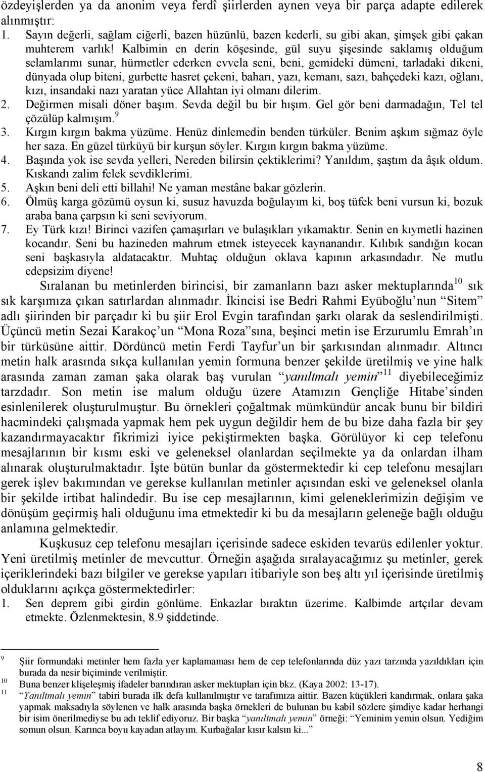 Kalbimin en derin köşesinde, gül suyu şişesinde saklamış olduğum selamlarımı sunar, hürmetler ederken evvela seni, beni, gemideki dümeni, tarladaki dikeni, dünyada olup biteni, gurbette hasret