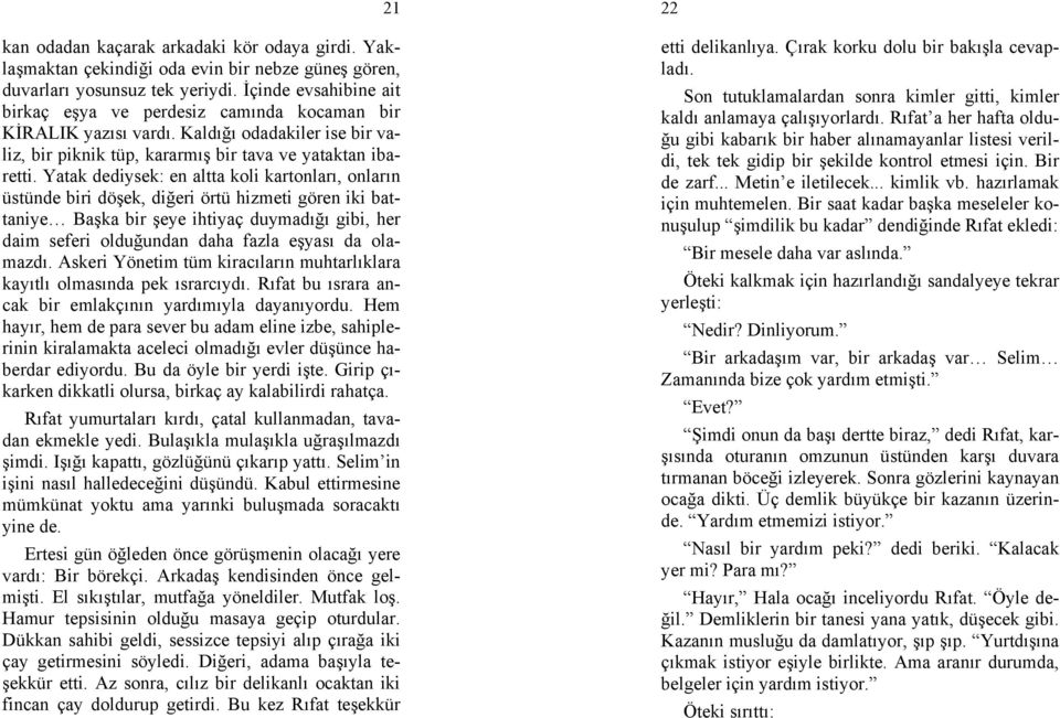 Yatak dediysek: en altta koli kartonları, onların üstünde biri döşek, diğeri örtü hizmeti gören iki battaniye Başka bir şeye ihtiyaç duymadığı gibi, her daim seferi olduğundan daha fazla eşyası da