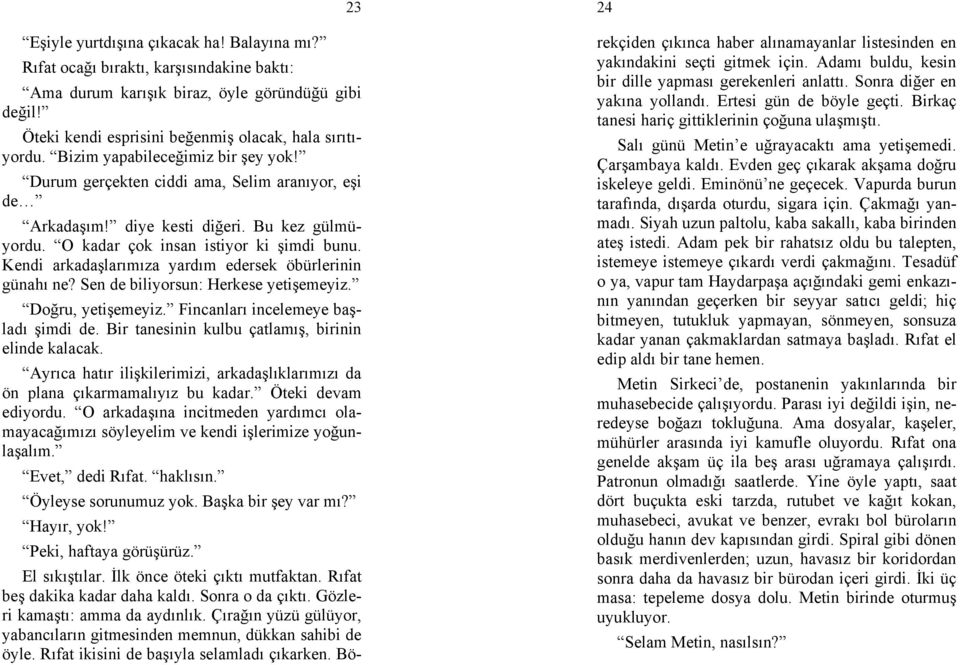 Kendi arkadaşlarımıza yardım edersek öbürlerinin günahı ne? Sen de biliyorsun: Herkese yetişemeyiz. Doğru, yetişemeyiz. Fincanları incelemeye başladı şimdi de.