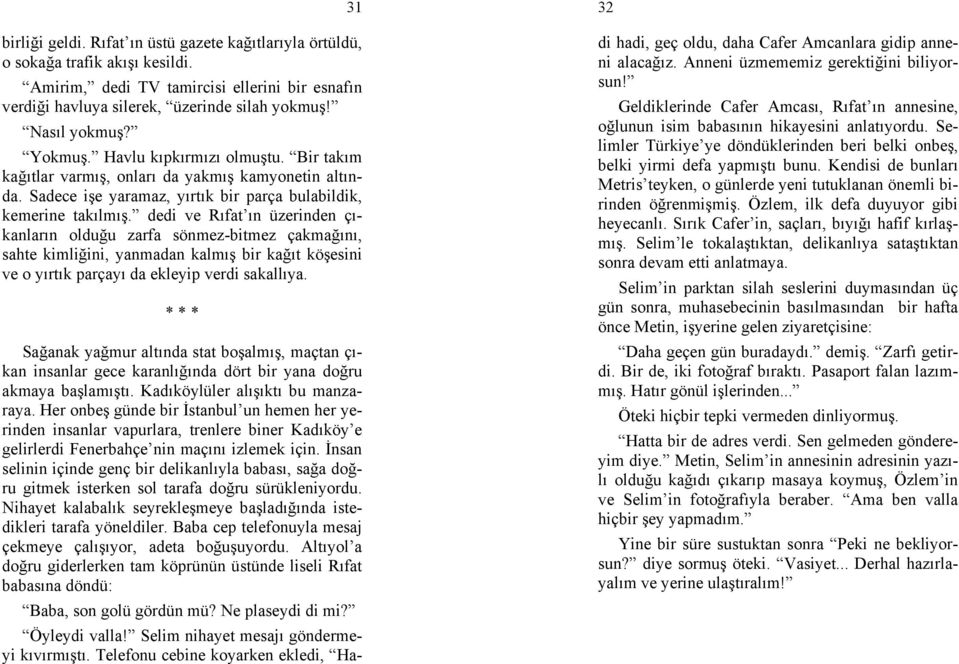 dedi ve Rıfat ın üzerinden çıkanların olduğu zarfa sönmez-bitmez çakmağını, sahte kimliğini, yanmadan kalmış bir kağıt köşesini ve o yırtık parçayı da ekleyip verdi sakallıya.