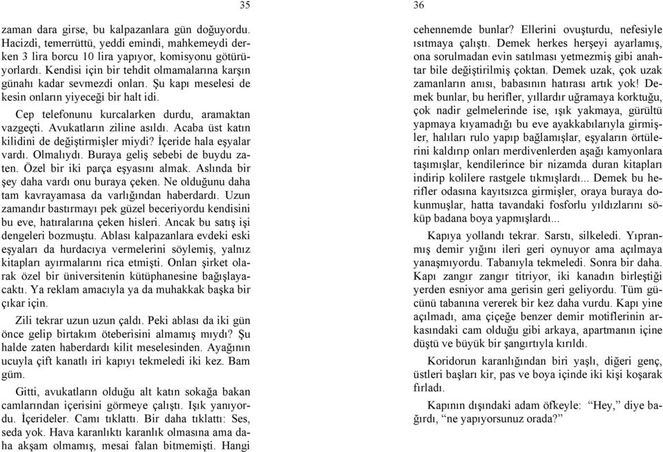 Avukatların ziline asıldı. Acaba üst katın kilidini de değiştirmişler miydi? İçeride hala eşyalar vardı. Olmalıydı. Buraya geliş sebebi de buydu zaten. Özel bir iki parça eşyasını almak.