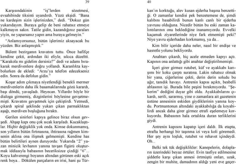 Biz anlaşmıştık. Bülent bezirganın kravatını tuttu. Önce hafifçe kendine çekti, ardından iki eliyle, sıkıca düzeltti. Karakola mı gidelim dersiniz? dedi ve adamı bırakarak merdivenlere doğru yollandı.