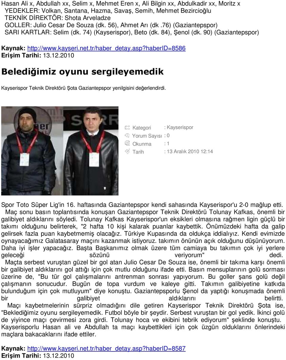 tr/haber_detay.asp?haberid=8586 Erişim Tarihi: 13.12.2010 Belediğimiz oyunu sergileyemedik Kayserispor Teknik Direktörü Şota Gaziantepspor yenilgisini değerlendirdi.