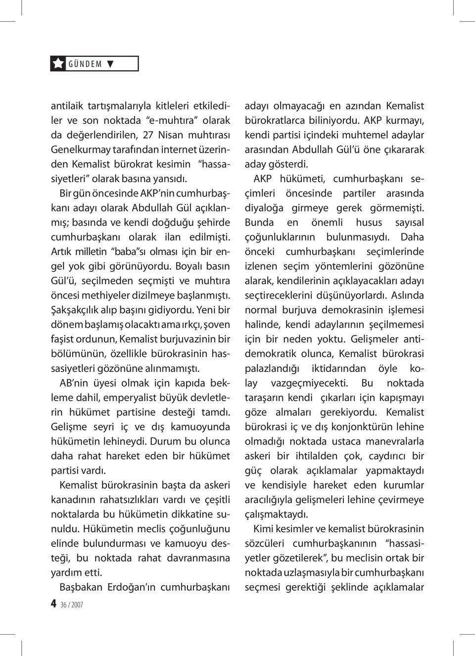 Artık milletin baba sı olması için bir engel yok gibi görünüyordu. Boyalı basın Gül ü, seçilmeden seçmişti ve muhtıra öncesi methiyeler dizilmeye başlanmıştı. Şakşakçılık alıp başını gidiyordu.