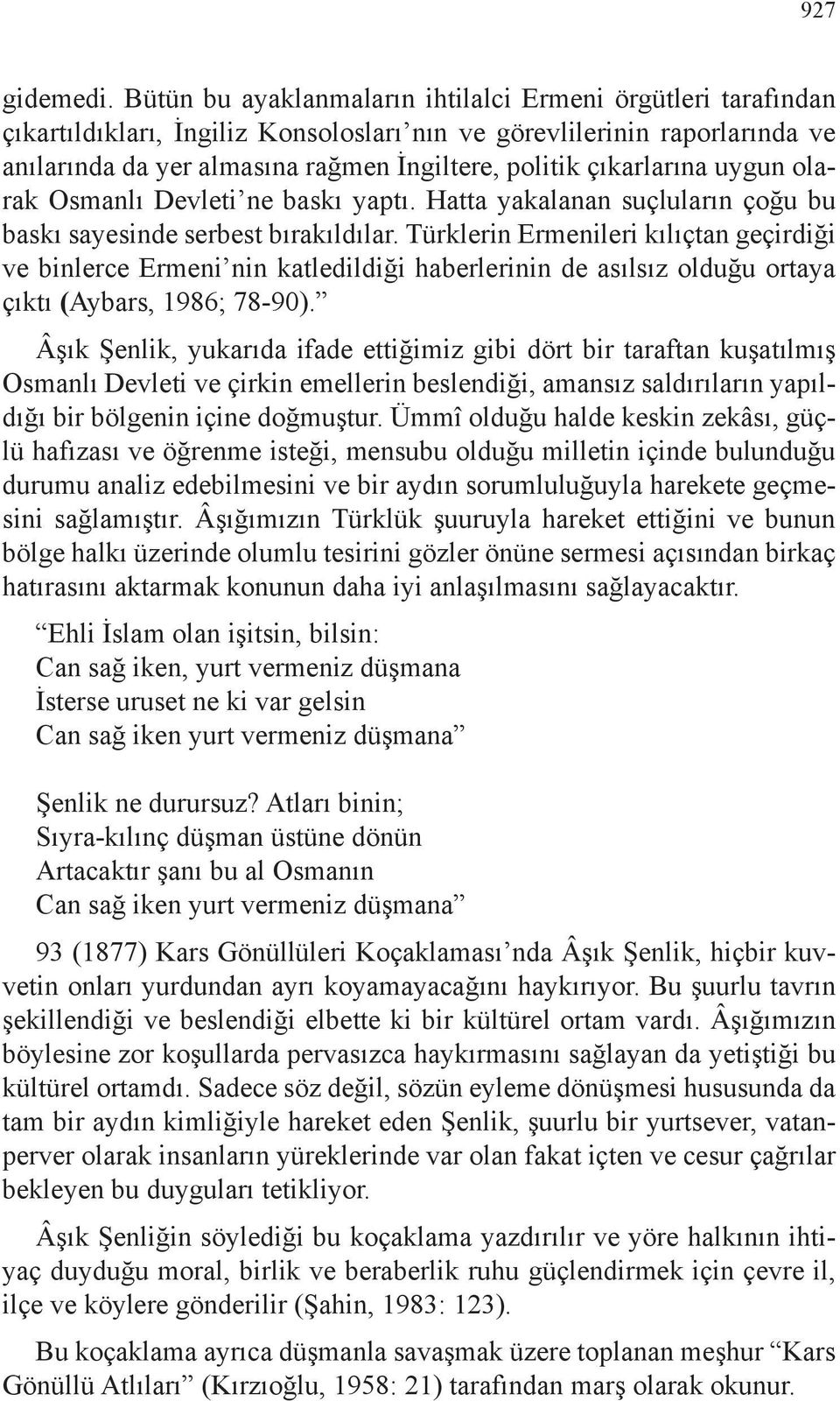 çıkarlarına uygun olarak Osmanlı Devleti ne baskı yaptı. Hatta yakalanan suçluların çoğu bu baskı sayesinde serbest bırakıldılar.