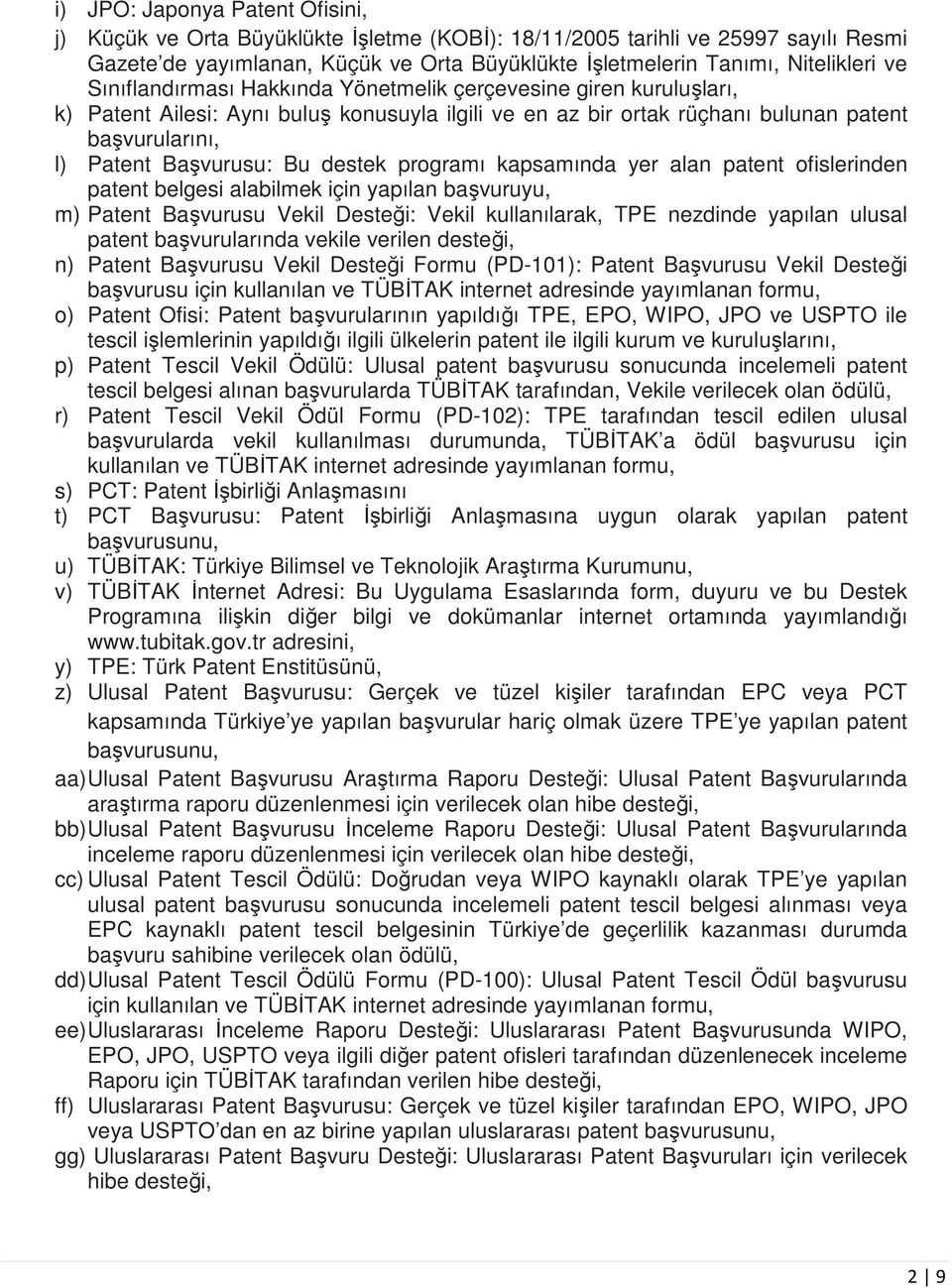 destek programı kapsamında yer alan patent ofislerinden patent belgesi alabilmek için yapılan başvuruyu, m) Patent Başvurusu Vekil Desteği: Vekil kullanılarak, TPE nezdinde yapılan ulusal patent