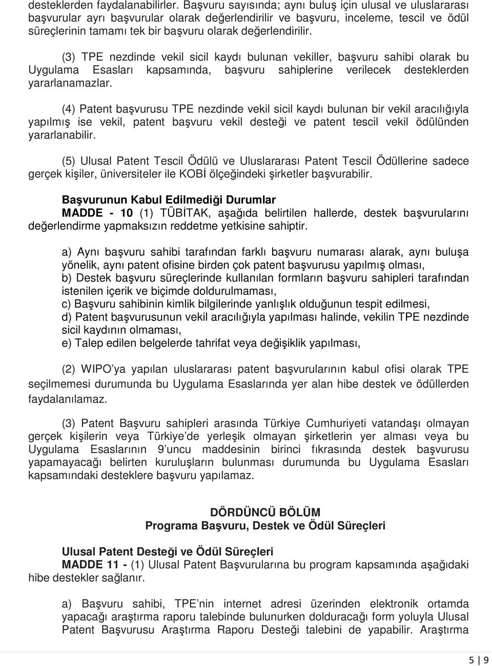 değerlendirilir. (3) TPE nezdinde vekil sicil kaydı bulunan vekiller, başvuru sahibi olarak bu Uygulama Esasları kapsamında, başvuru sahiplerine verilecek desteklerden yararlanamazlar.