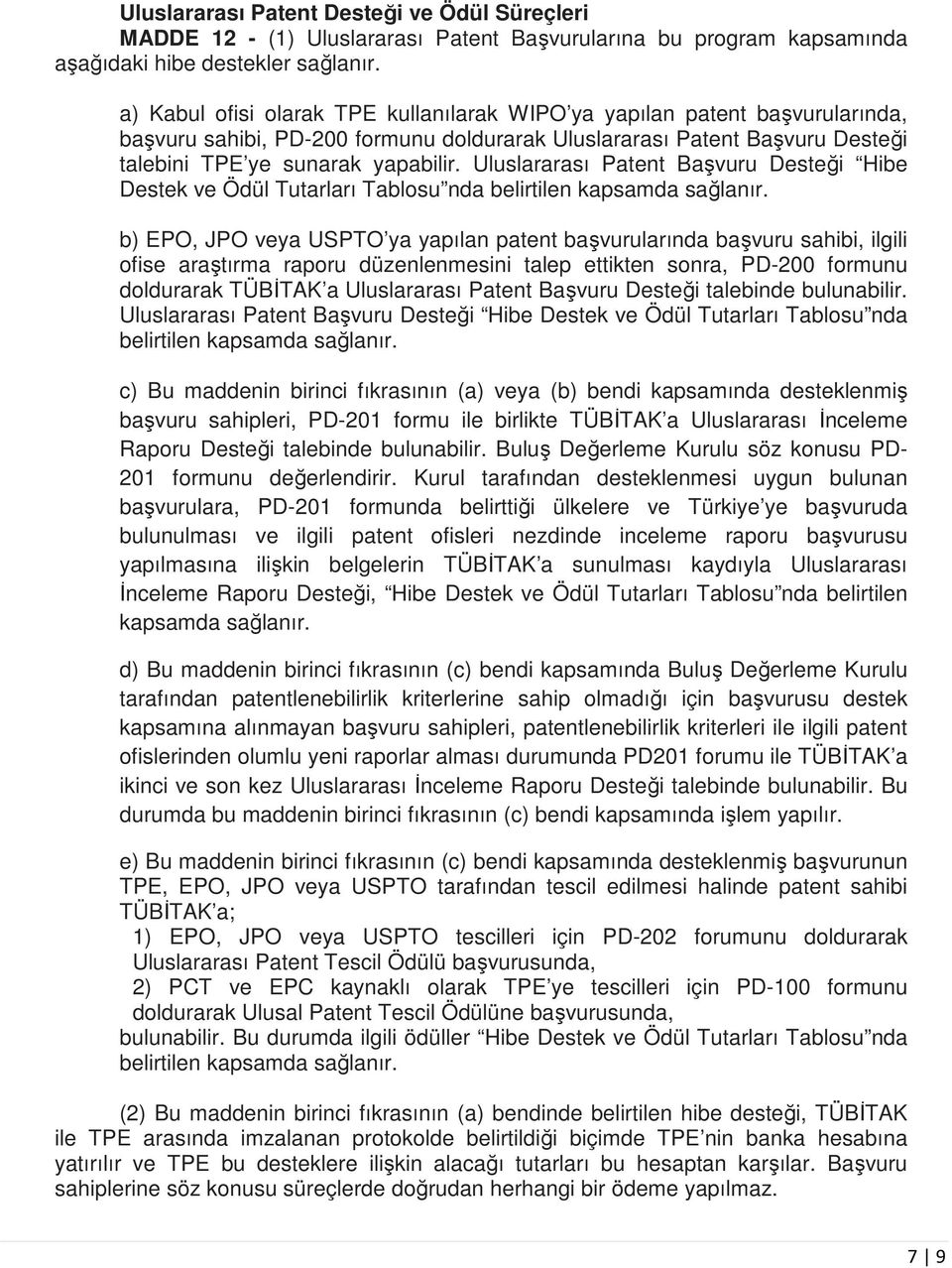 Uluslararası Patent Başvuru Desteği Hibe Destek ve Ödül Tutarları Tablosu nda belirtilen kapsamda sağlanır.