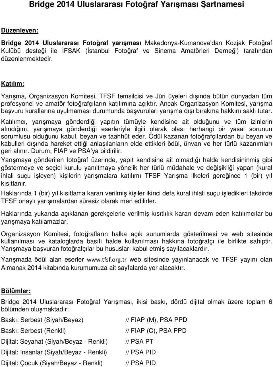 Katılım: Yarışma, Organizasyon Komitesi, TFSF temsilcisi ve Jüri üyeleri dışında bütün dünyadan tüm profesyonel ve amatör fotoğrafçıların katılımına açıktır.