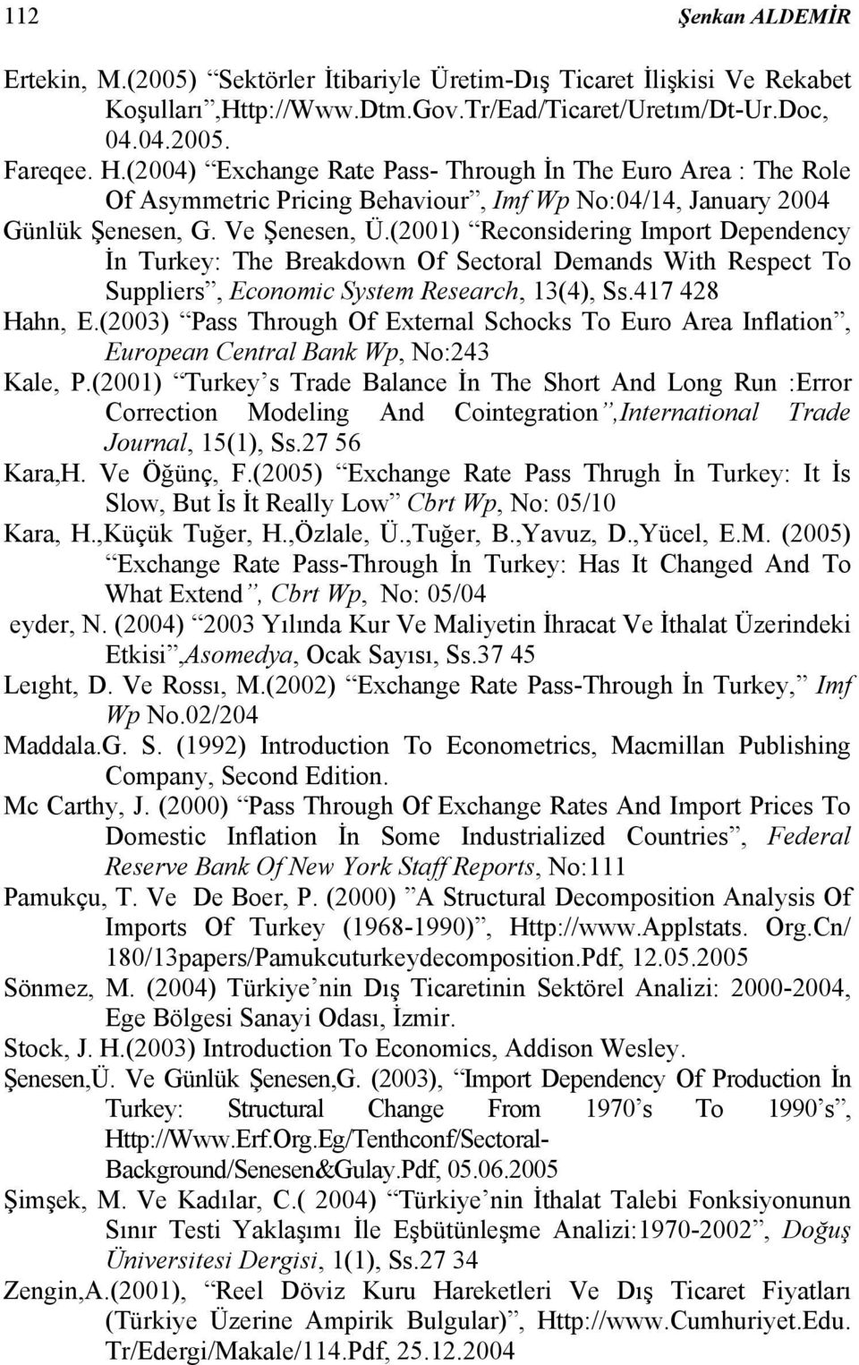 (2001) Reconsidering Impor Dependency İn Turkey: The Breakdown Of Secoral Demands Wih Respec To Suppliers, Economic Sysem Research, 13(4), Ss.417 428 Hahn, E.