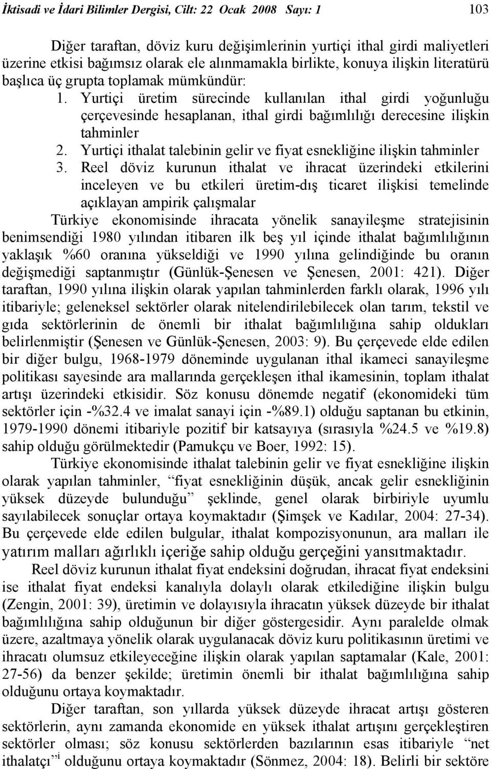 Yuriçi üreim sürecinde kullanılan ihal girdi yoğunluğu çerçevesinde hesaplanan, ihal girdi bağımlılığı derecesine ilişkin ahminler Yuriçi ihala alebinin gelir ve fiya esnekliğine ilişkin ahminler