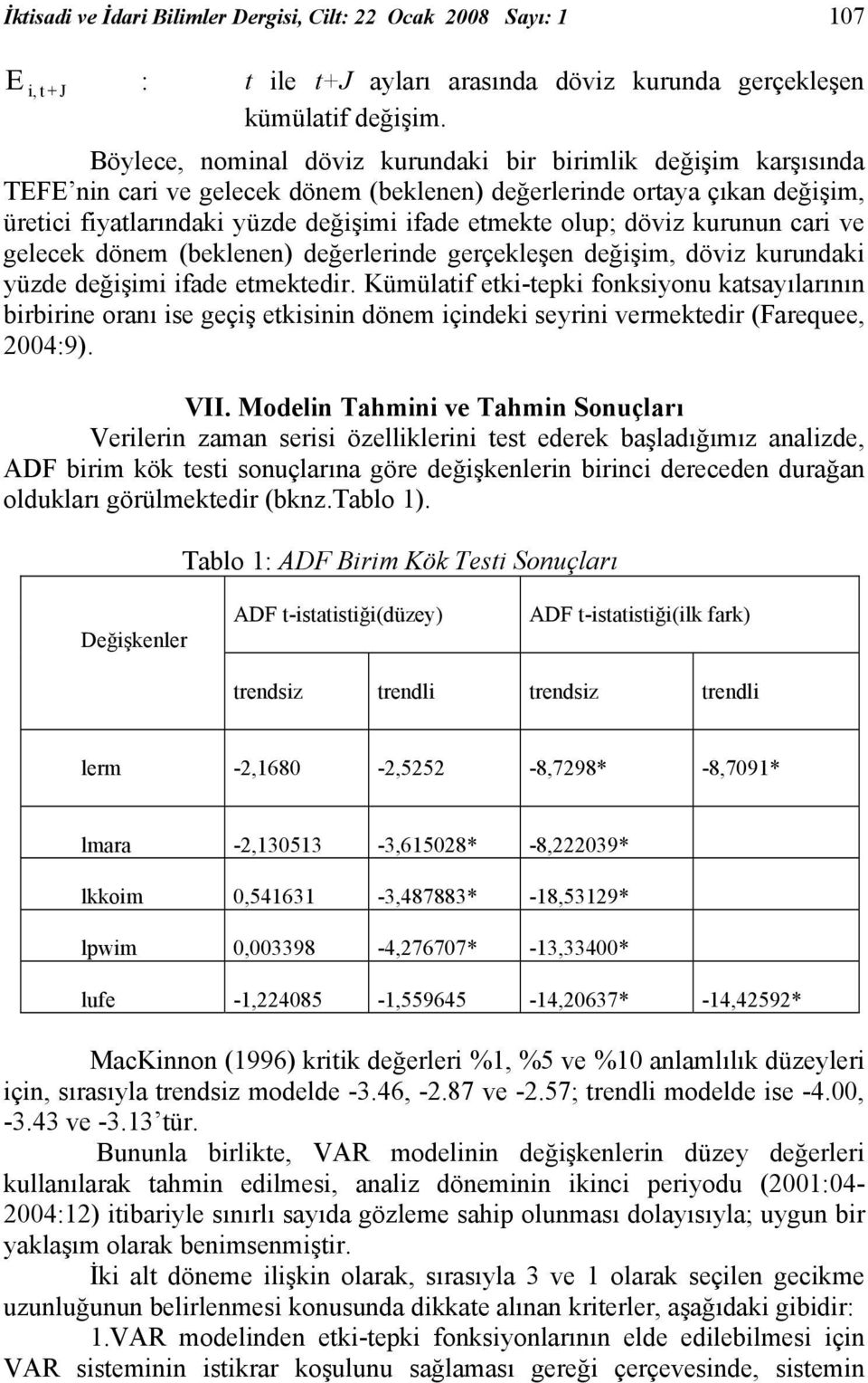 döviz kurunun cari ve gelecek dönem (beklenen) değerlerinde gerçekleşen değişim, döviz kurundaki yüzde değişimi ifade emekedir.