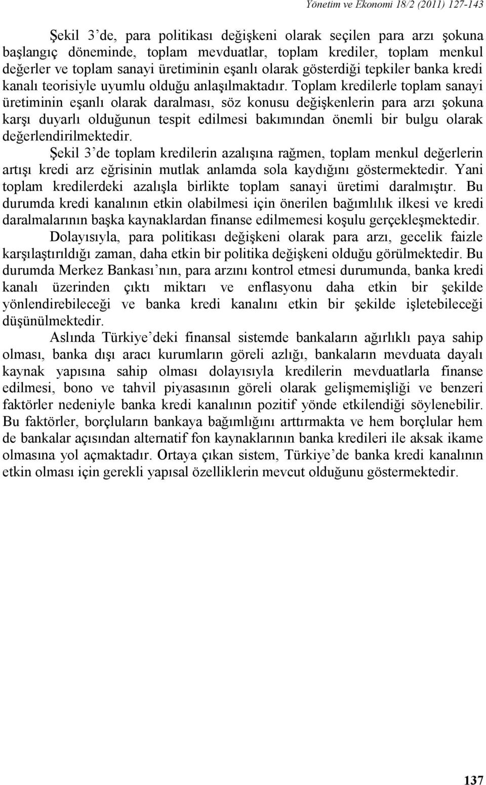 Toplam kredilerle toplam sanayi üretiminin eģanlı olarak daralması, söz konusu değiģkenlerin para arzı Ģokuna karģı duyarlı olduğunun tespit edilmesi bakımından önemli bir bulgu olarak