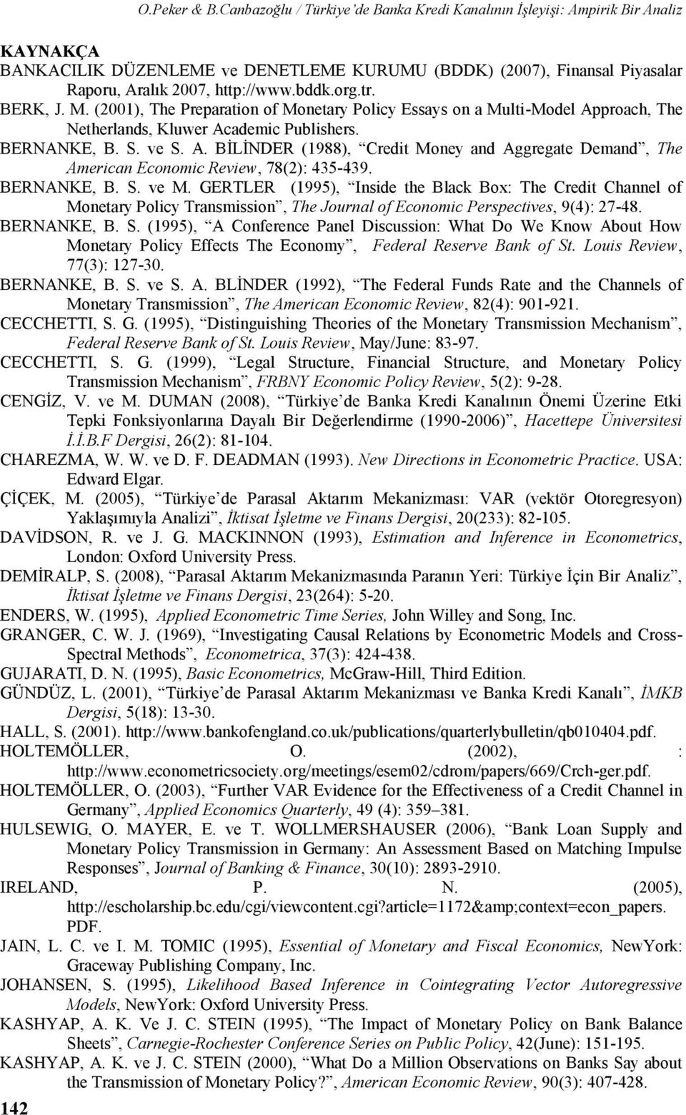 tr. BERK, J. M. (2001), The Preparation of Monetary Policy Essays on a Multi-Model Approach, The Netherlands, Kluwer Academic Publishers. BERNANKE, B. S. ve S. A. BĠLĠNDER (1988), Credit Money and Aggregate Demand, The American Economic Review, 78(2): 435-439.