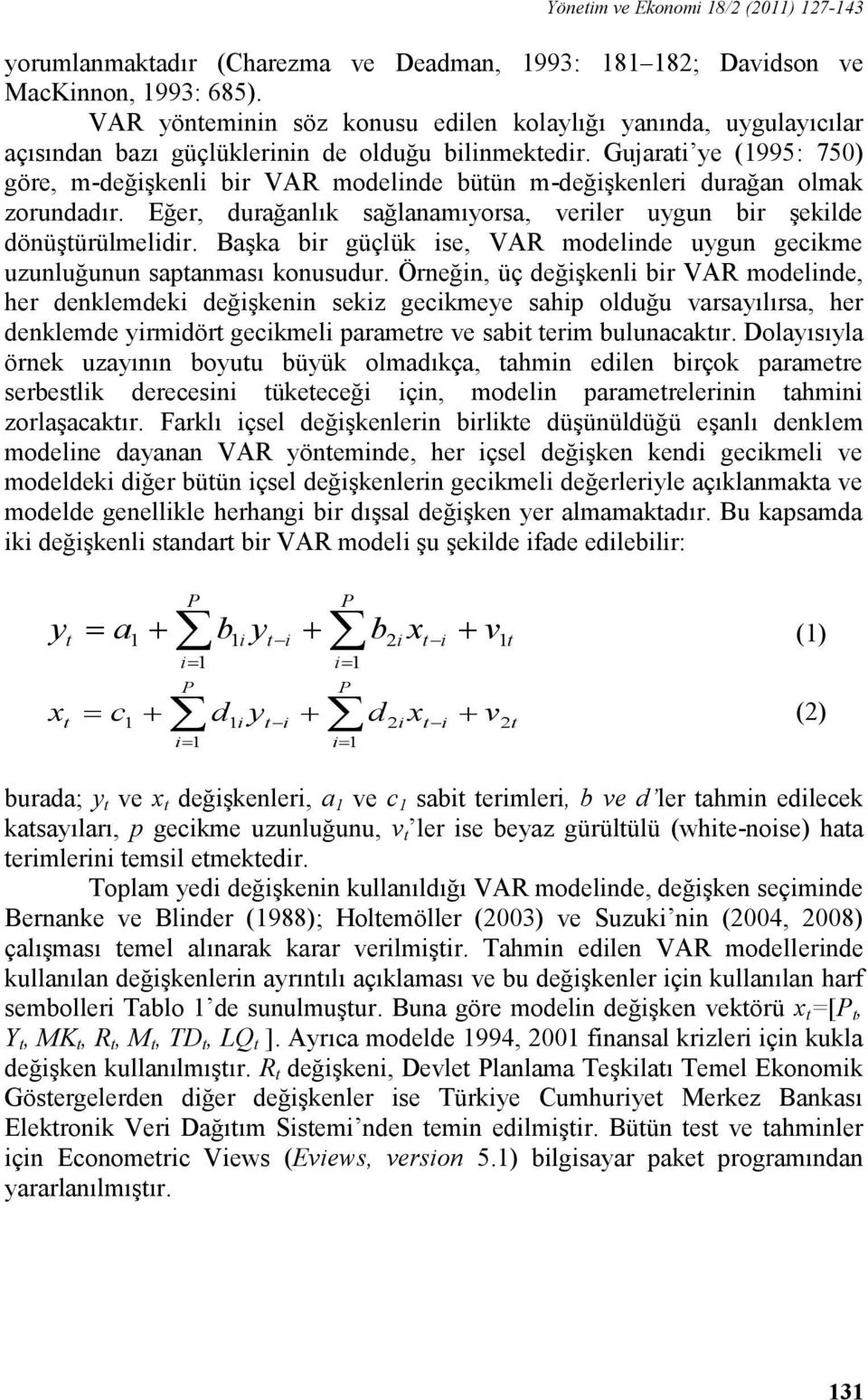 Gujarati ye (1995: 750) göre, m-değiģkenli bir VAR modelinde bütün m-değiģkenleri durağan olmak zorundadır. Eğer, durağanlık sağlanamıyorsa, veriler uygun bir Ģekilde dönüģtürülmelidir.