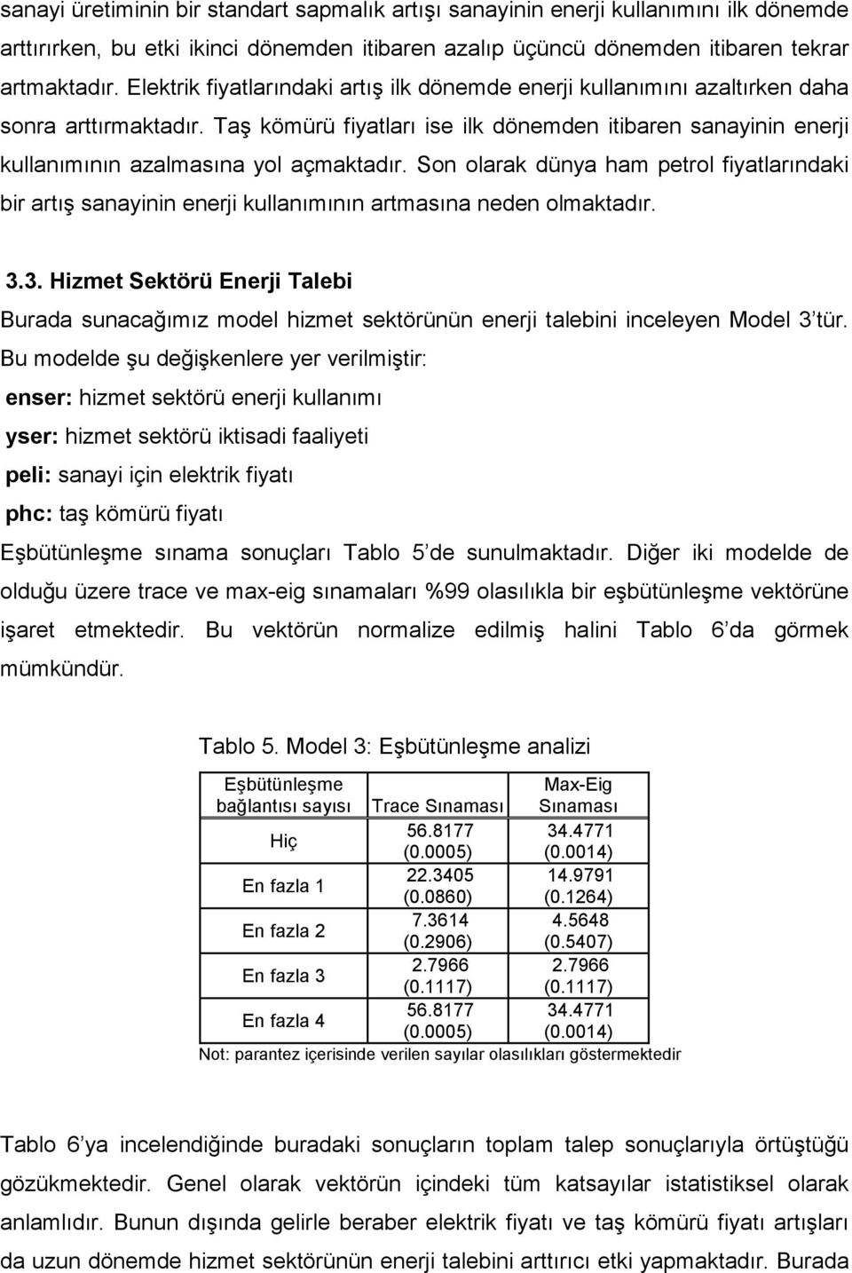 Taş kömürü fiyatları ise ilk dönemden itibaren sanayinin enerji kullanımının azalmasına yol açmaktadır.