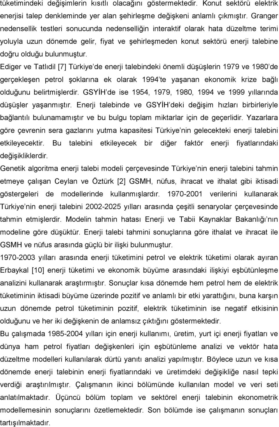 Ediger ve Tatlıdil [7] Türkiye de enerji talebindeki önemli düşüşlerin 1979 ve 1980 de gerçekleşen petrol şoklarına ek olarak 1994 te yaşanan ekonomik krize bağlı olduğunu belirtmişlerdir.