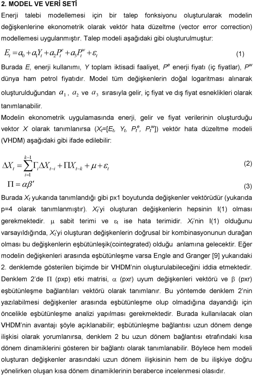 Talep modeli aşağıdaki gibi oluşturulmuştur: E ε e w t= a0 + ay 1 t+ a2pt + a3pt + t (1) Burada E, enerji kullanımı, Y toplam iktisadi faaliyet, P e enerji fiyatı (iç fiyatlar), P w dünya ham petrol